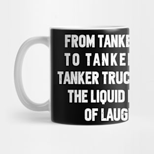 Tanker Truck Drivers The Liquid Legends of Laughter! Mug